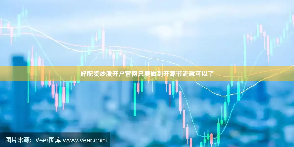 好配资炒股开户官网只要做到开源节流就可以了