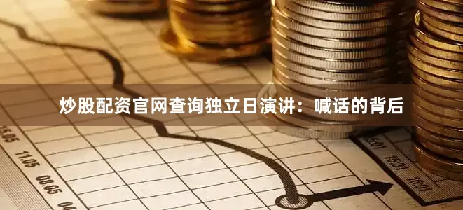 炒股配资官网查询独立日演讲：喊话的背后