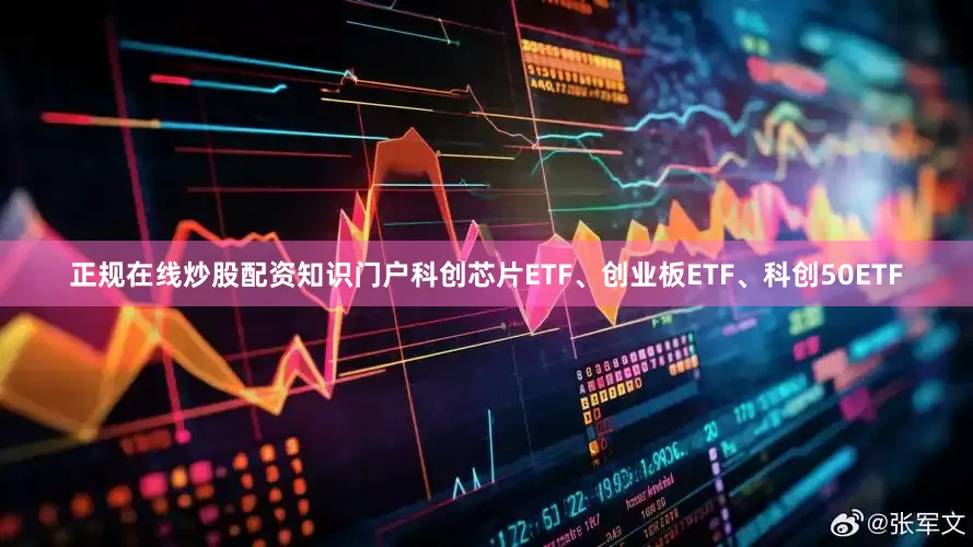 正规在线炒股配资知识门户科创芯片ETF、创业板ETF、科创50ETF