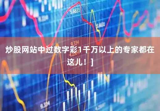 炒股网站中过数字彩1千万以上的专家都在这儿！]
